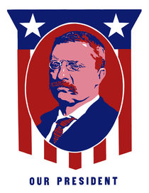 Teddy Roosevelt -- Our President  by warishellstore