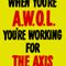1048-496-awol-youre-working-for-the-axis-ww2-propaganda-poster-2-jpeg
