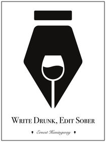 "Write drunk; edit sober." - Ernest Hemingway by deardear