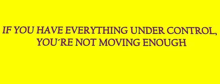 If-you-have-everything-under-control-youre-not-moving-fast-enough
