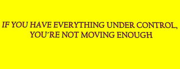 If-you-have-everything-under-control-youre-not-moving-fast-enough
