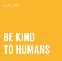 BE KIND TO HUMANS by ARTCAGES ARTCAGES