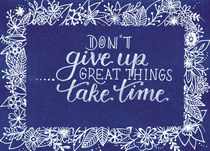 Don ́t give up. Great things take time von Antje Willmann