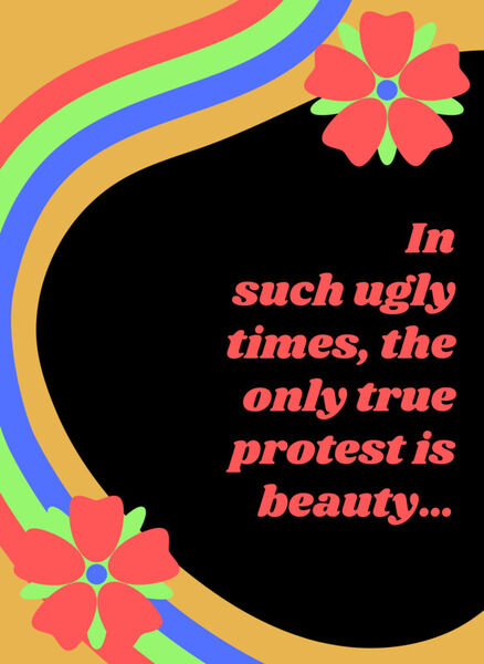 In-such-ugly-times-the-only-true-protest-is-beauty-dot-dot-dot-1