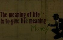 The meaning of life is money