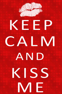 Keep Calm & Kiss Me by regalrebeldesigns